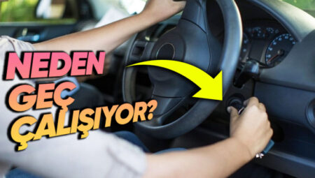 Araç Neden Geç Çalışır? Bu türlü Bir Durumdan Şikayetçiyseniz Bu Sebepleri Öğrenmenizde Yarar Var!